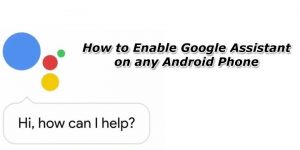 How to Enable Google Assistant on Your Android Nougat/Marshmallow phone